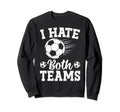 I Hate Both Teams Soccer Futbol Sweatshirt - Custom Art Print Men Women - T-Shirt, Sweatshirt, Hoodie