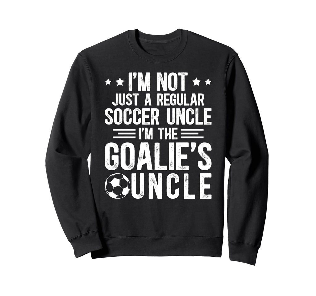 Im Soccer Goalie Uncle Soccer Sweatshirt - Novelty Apparel Men Women - T-Shirt, Sweatshirt, Hoodie
