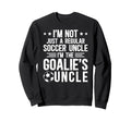 Im Soccer Goalie Uncle Soccer Sweatshirt - Novelty Apparel Men Women - T-Shirt, Sweatshirt, Hoodie