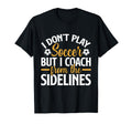 I Dont Play Soccer But I Coach From T-Shirt - Novelty Apparel for Adults - T-Shirt, Sweatshirt, Hoodie