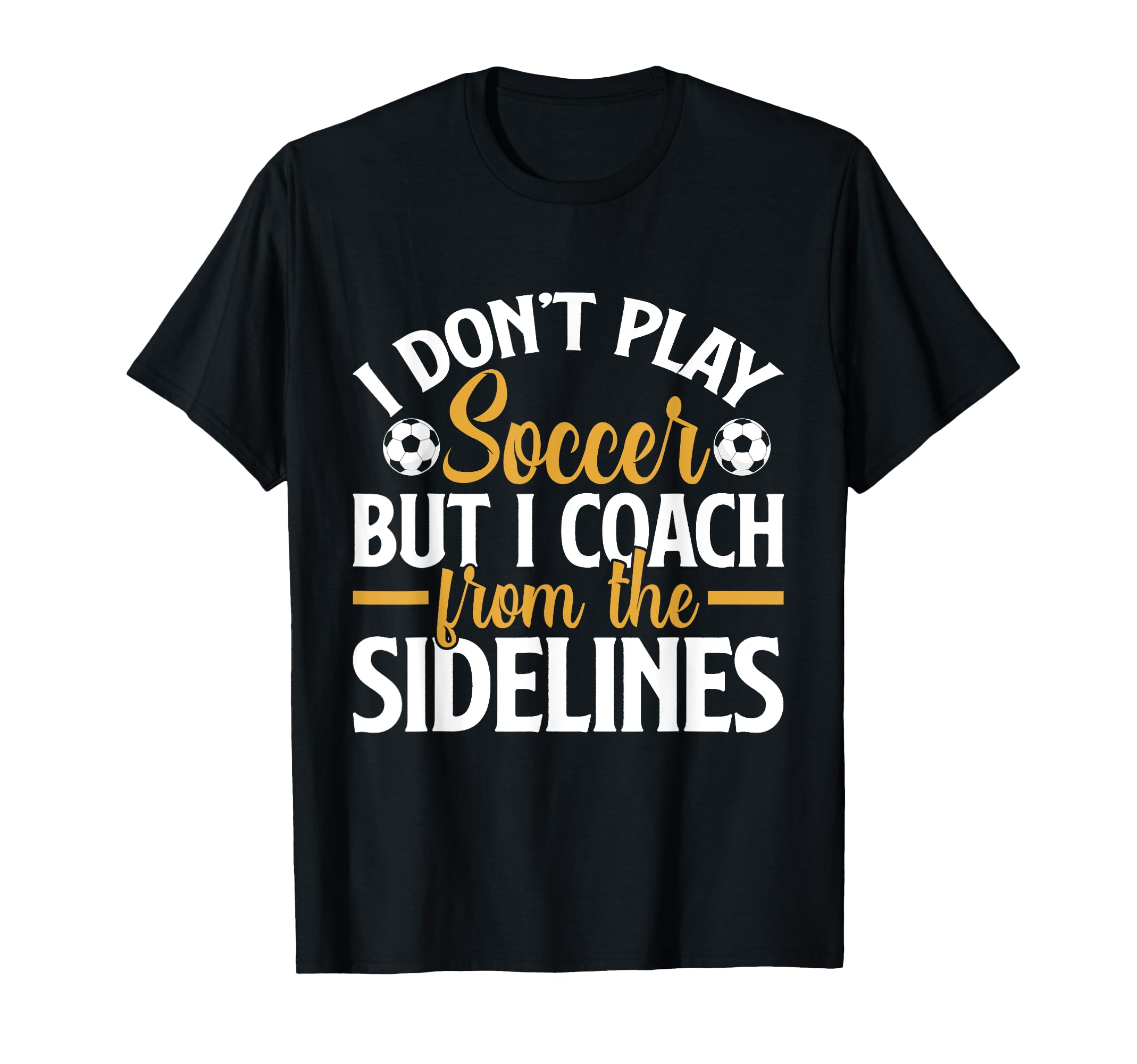 I Dont Play Soccer But I Coach From T-Shirt - Novelty Apparel for Adults - T-Shirt, Sweatshirt, Hoodie