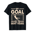 My Goal Is To Deny Yours Soccer T-Shirt - Fun Novelty Design for Adults - T-Shirt, Sweatshirt, Hoodie