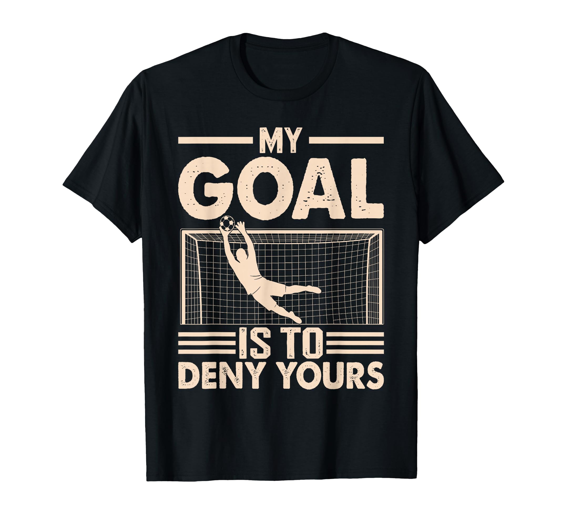 My Goal Is To Deny Yours Soccer T-Shirt - Fun Novelty Design for Adults - T-Shirt, Sweatshirt, Hoodie