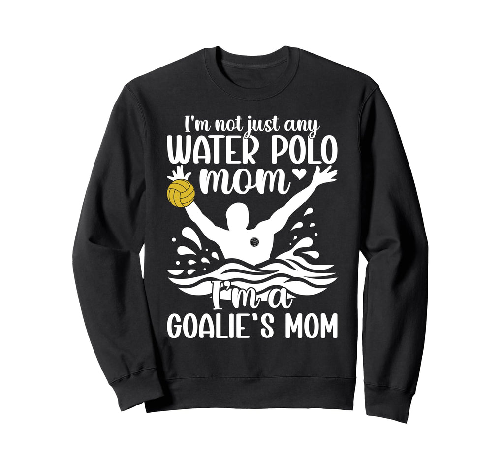 Im Water Polo Goalkeeper Mom Water Sweatshirt - Graphic Print Men Women - T-Shirt, Sweatshirt, Hoodie