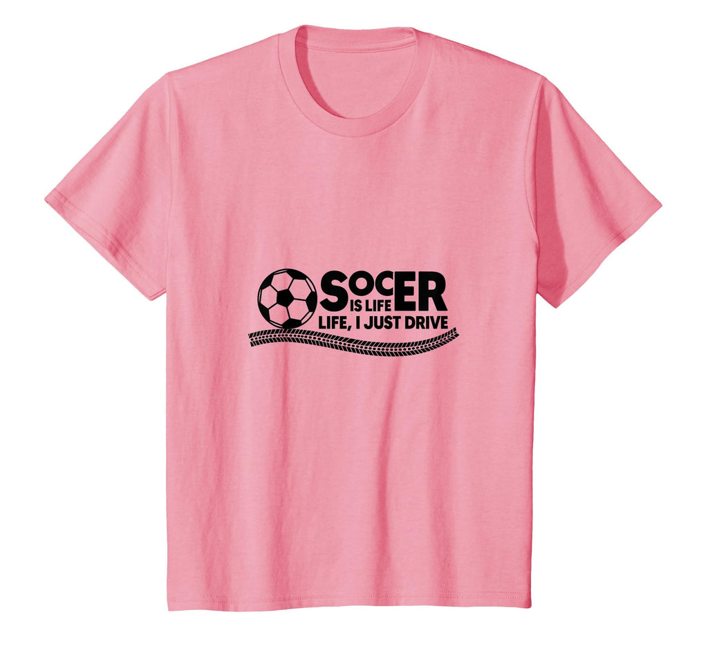 Soccer Is Life Life I Just Drive T-Shirt - Graphic Print Men Women - T-Shirt, Sweatshirt, Hoodie