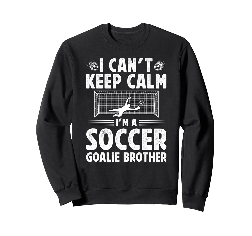 Im Soccer Goalie Brother Soccer Keeper Sweatshirt - Trendy Graphic Unisex - T-Shirt, Sweatshirt, Hoodie