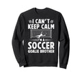 Im Soccer Goalie Brother Soccer Keeper Sweatshirt - Trendy Graphic Unisex - T-Shirt, Sweatshirt, Hoodie