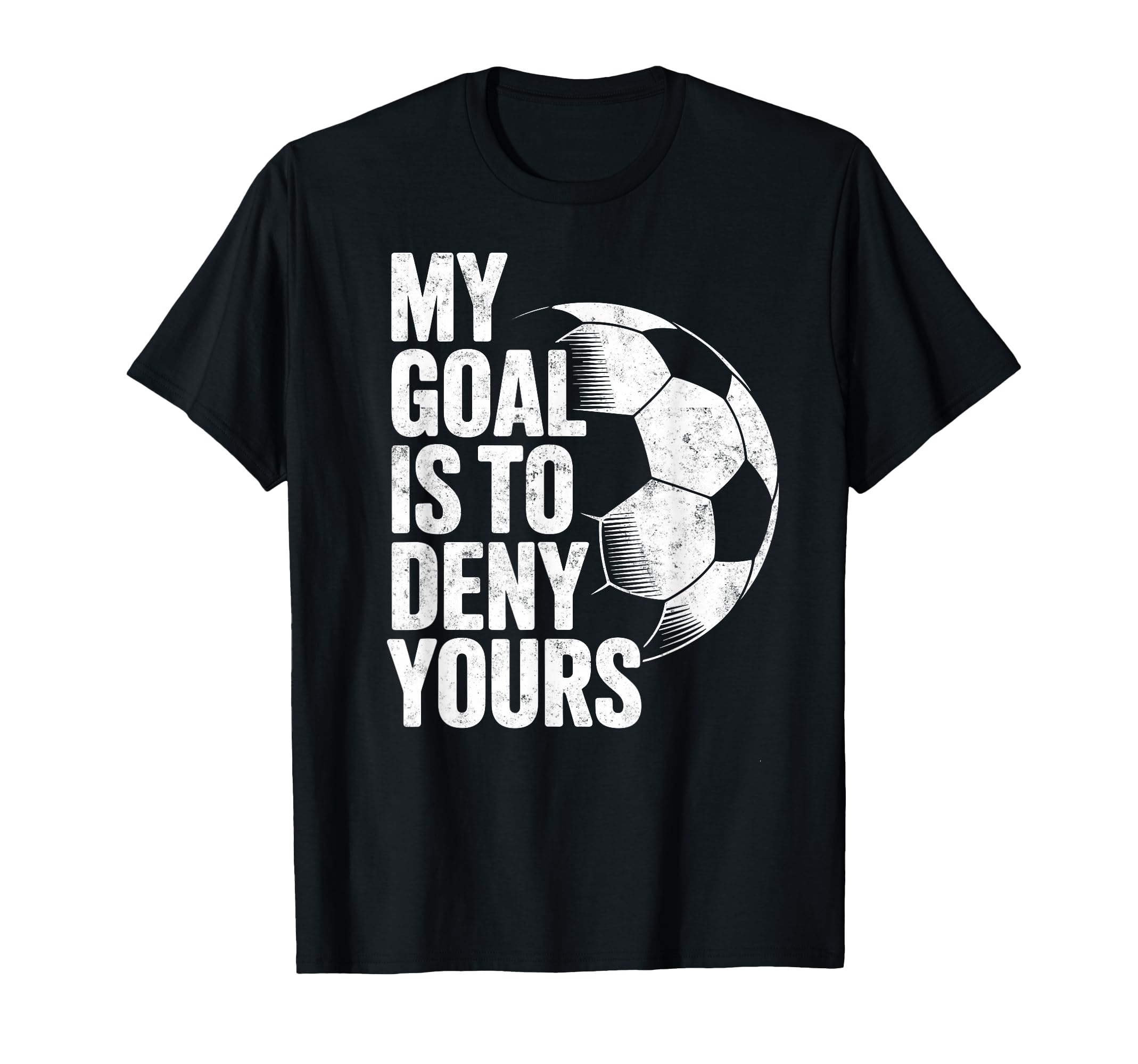 My Goal Is To Deny Yours Soccer T-Shirt - Custom Art Print Men Women - T-Shirt, Sweatshirt, Hoodie