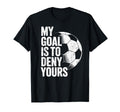 My Goal Is To Deny Yours Soccer Goalie T-Shirt - Graphic Print Unisex - T-Shirt, Sweatshirt, Hoodie