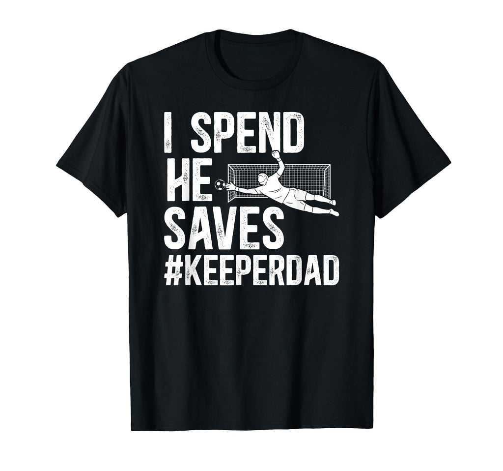 I Spend He Saves Soccer Keeper Dad T-Shirt - Aesthetic Graphic for Adults - T-Shirt, Sweatshirt, Hoodie