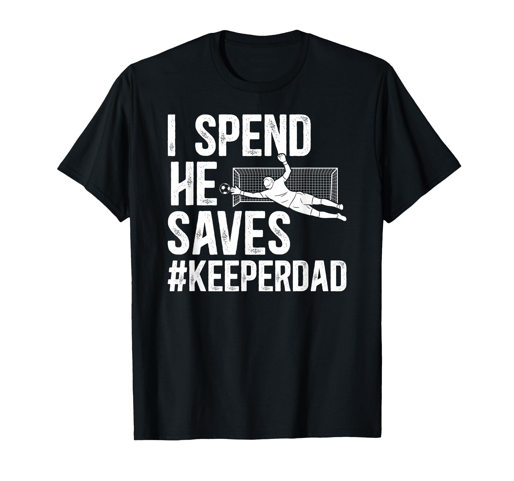 I Spend He Saves Soccer Keeper Dad T-Shirt - Aesthetic Graphic for Adults - T-Shirt, Sweatshirt, Hoodie