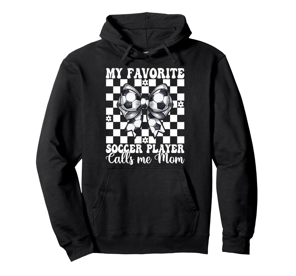My Favorite Soccer Player Calls Me Mom Hoodie - Novelty Apparel Men Women - T-Shirt, Sweatshirt, Hoodie