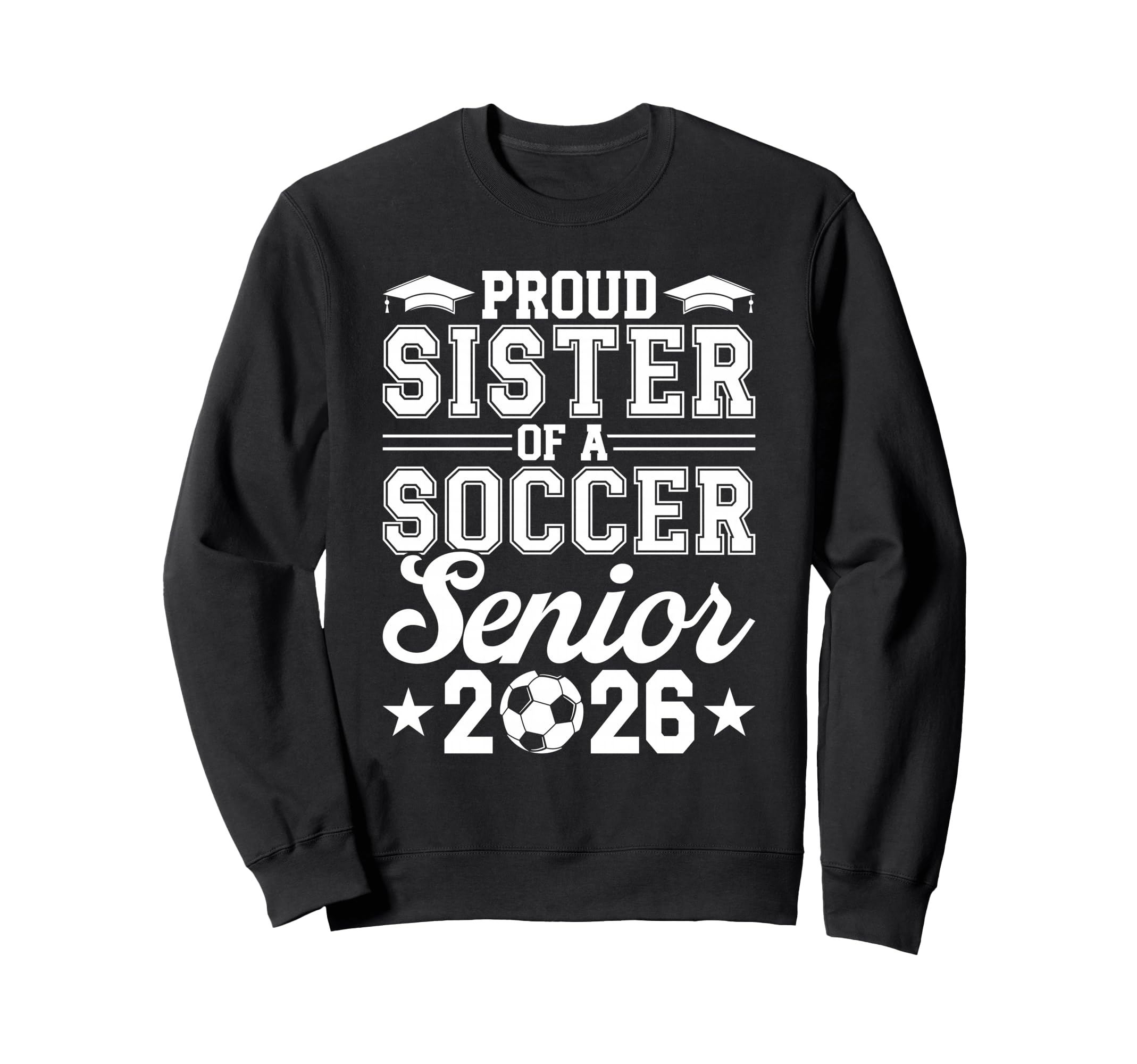 Proud Sister 2026 Senior Soccer Sweatshirt - Trendy Graphic for Adults - T-Shirt, Sweatshirt, Hoodie
