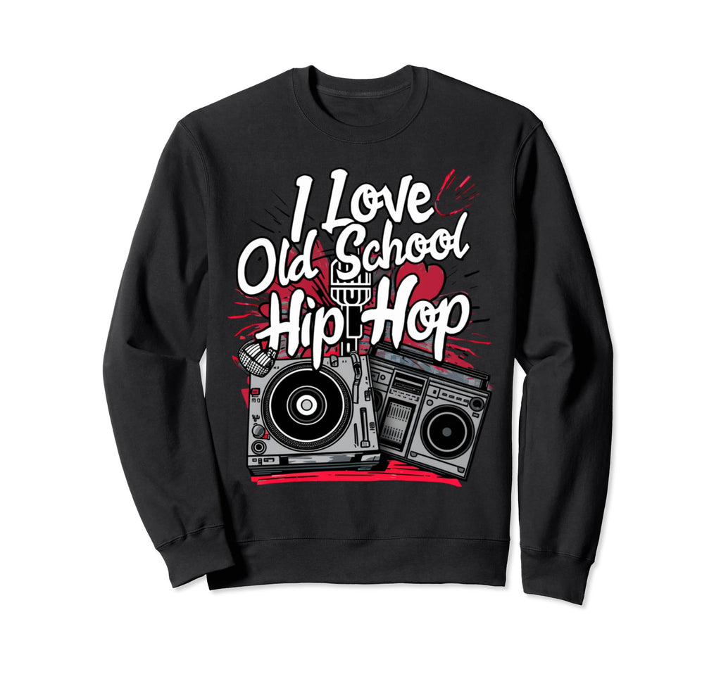 I Love Old School Hip Hop Urban Sweatshirt - Streetwear Style Men Women - T-Shirt, Sweatshirt, Hoodie