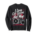 I Love Old School Hip Hop Urban Sweatshirt - Streetwear Style Men Women - T-Shirt, Sweatshirt, Hoodie