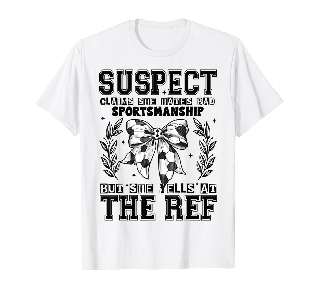 Suspect Claims Soccer She Yells Ref Funny T-Shirt - Graphic Print Unisex - T-Shirt, Sweatshirt, Hoodie