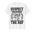 Suspect Claims Soccer She Yells Ref Funny T-Shirt - Graphic Print Unisex - T-Shirt, Sweatshirt, Hoodie