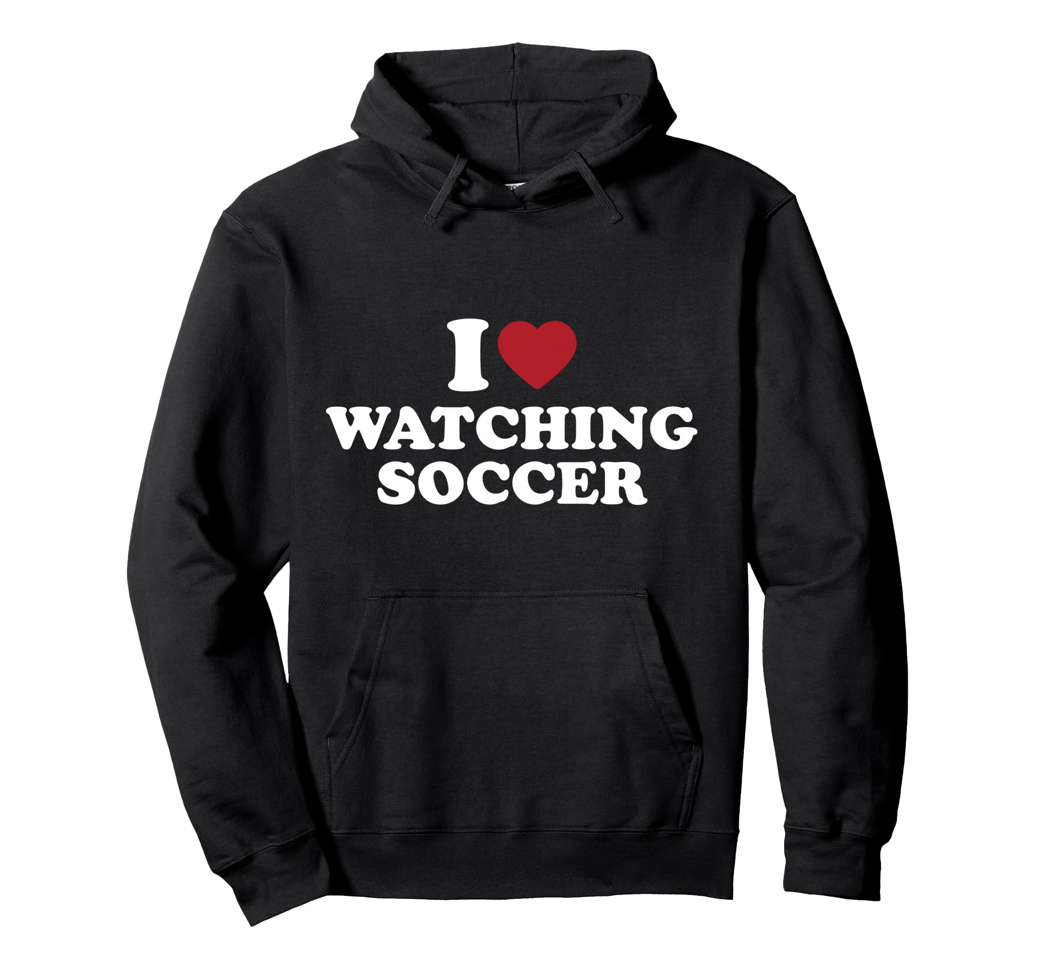 I Love Watching Soccer Hoodie - Streetwear Style Men Women - T-Shirt, Sweatshirt, Hoodie