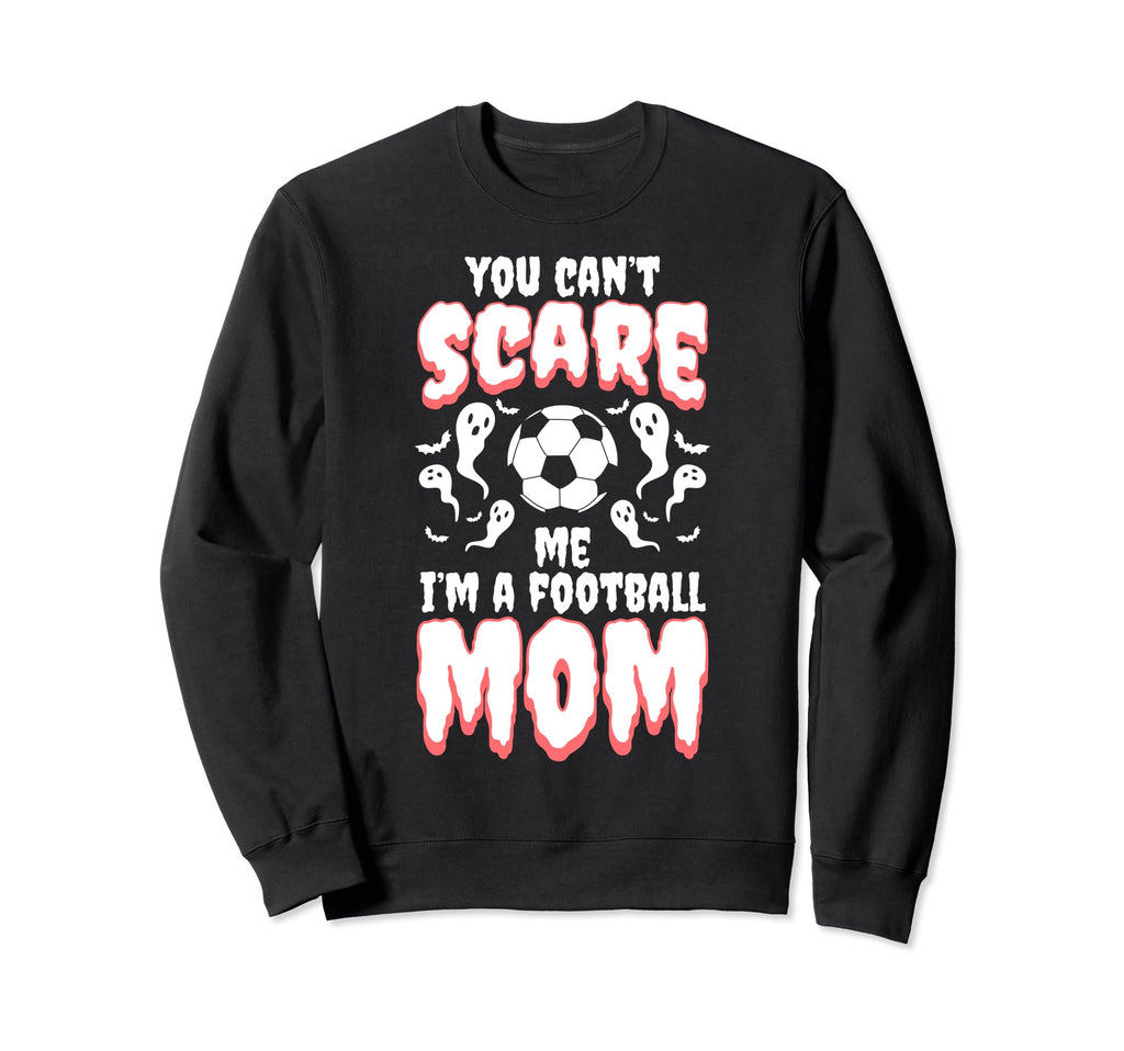You Cant Scare Me I Am Football Mom Sweatshirt - Unique Graphic Unisex - T-Shirt, Sweatshirt, Hoodie