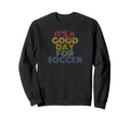 Its Good Day Soccer 70S Distressed Sweatshirt - Trendy Graphic for Adults - T-Shirt, Sweatshirt, Hoodie