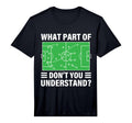 Funny What Part Soccer Dont You Understand T-Shirt - Graphic Print Unisex - T-Shirt, Sweatshirt, Hoodie