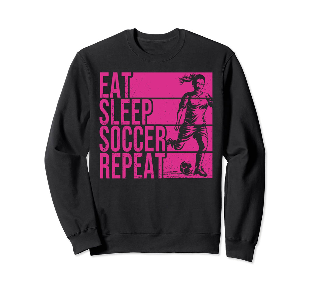 Eat Sleep Soccer Repeat Funny Sweatshirt - Graphic Print Men Women - T-Shirt, Sweatshirt, Hoodie