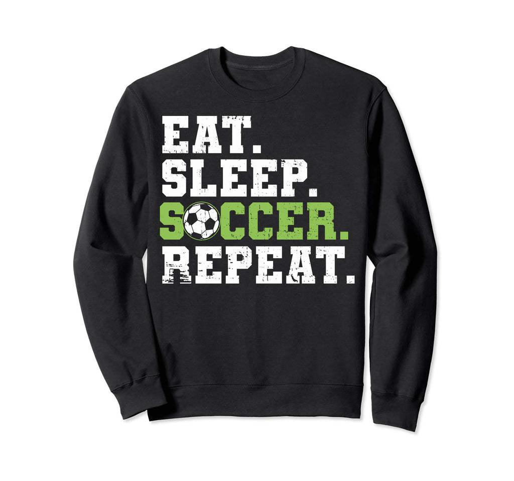Eat Sleep Soccer Repeat Eat Sleep Sweatshirt - Streetwear Style for Adults - T-Shirt, Sweatshirt, Hoodie
