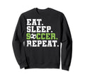 Eat Sleep Soccer Repeat Eat Sleep Sweatshirt - Streetwear Style for Adults - T-Shirt, Sweatshirt, Hoodie