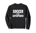 Soccer Is My Superpower Pastime Hobby Sweatshirt - Minimalist Print Unisex - T-Shirt, Sweatshirt, Hoodie