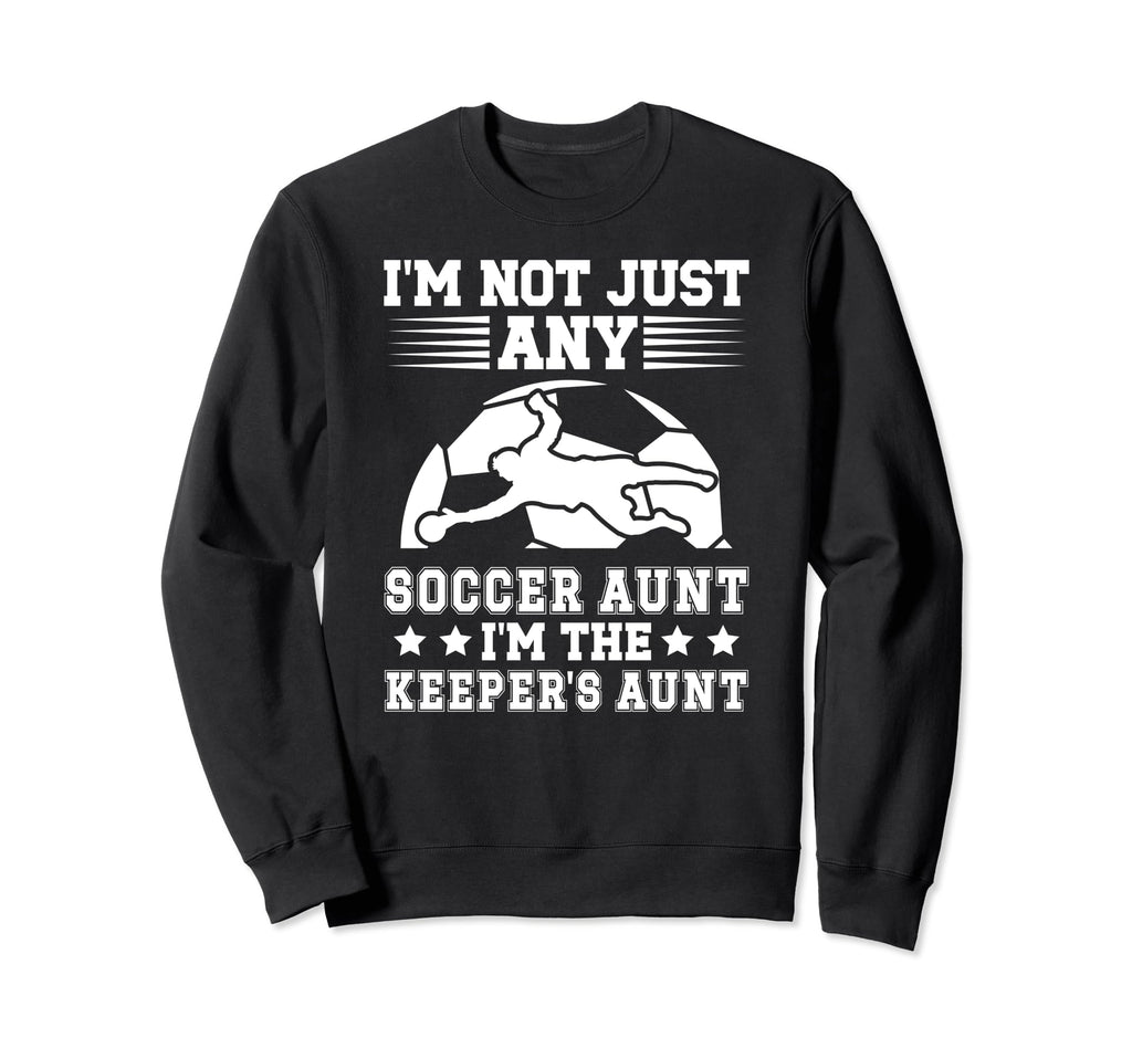 Im Soccer Keeper Aunt Soccer Sweatshirt - Novelty Apparel Men Women - T-Shirt, Sweatshirt, Hoodie