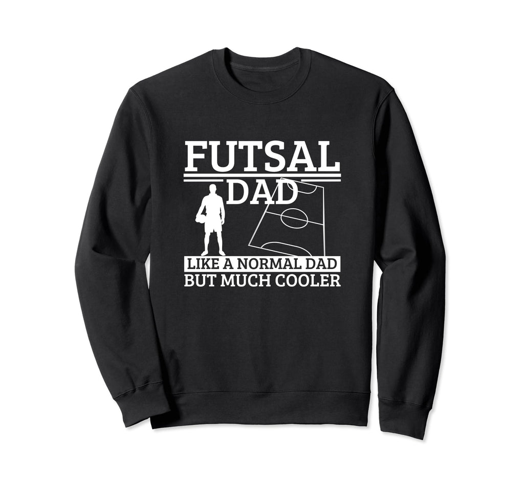 Futsal Dad Father Funny Futsal Sweatshirt - Unique Graphic Men Women - T-Shirt, Sweatshirt, Hoodie