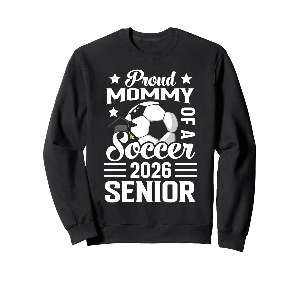 Proud Mommy Soccer Senior 2026 Sweatshirt - Casual Everyday Wear Unisex - T-Shirt, Sweatshirt, Hoodie