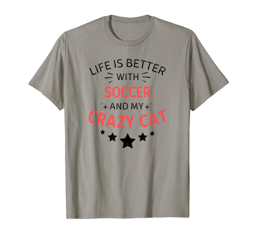 Life Is Better Soccer And My Crazy Cat T-Shirt - Streetwear Style Men Women - T-Shirt, Sweatshirt, Hoodie