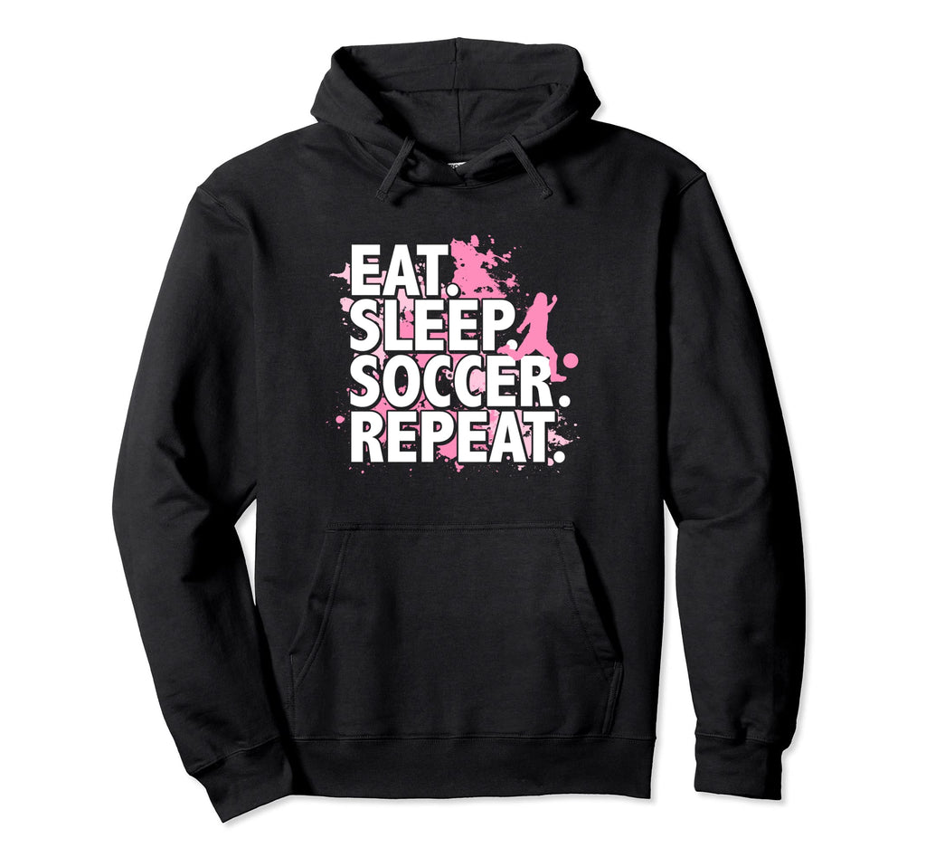 Eat Sleep Soccer Repeat Hoodie - Novelty Apparel Unisex - T-Shirt, Sweatshirt, Hoodie