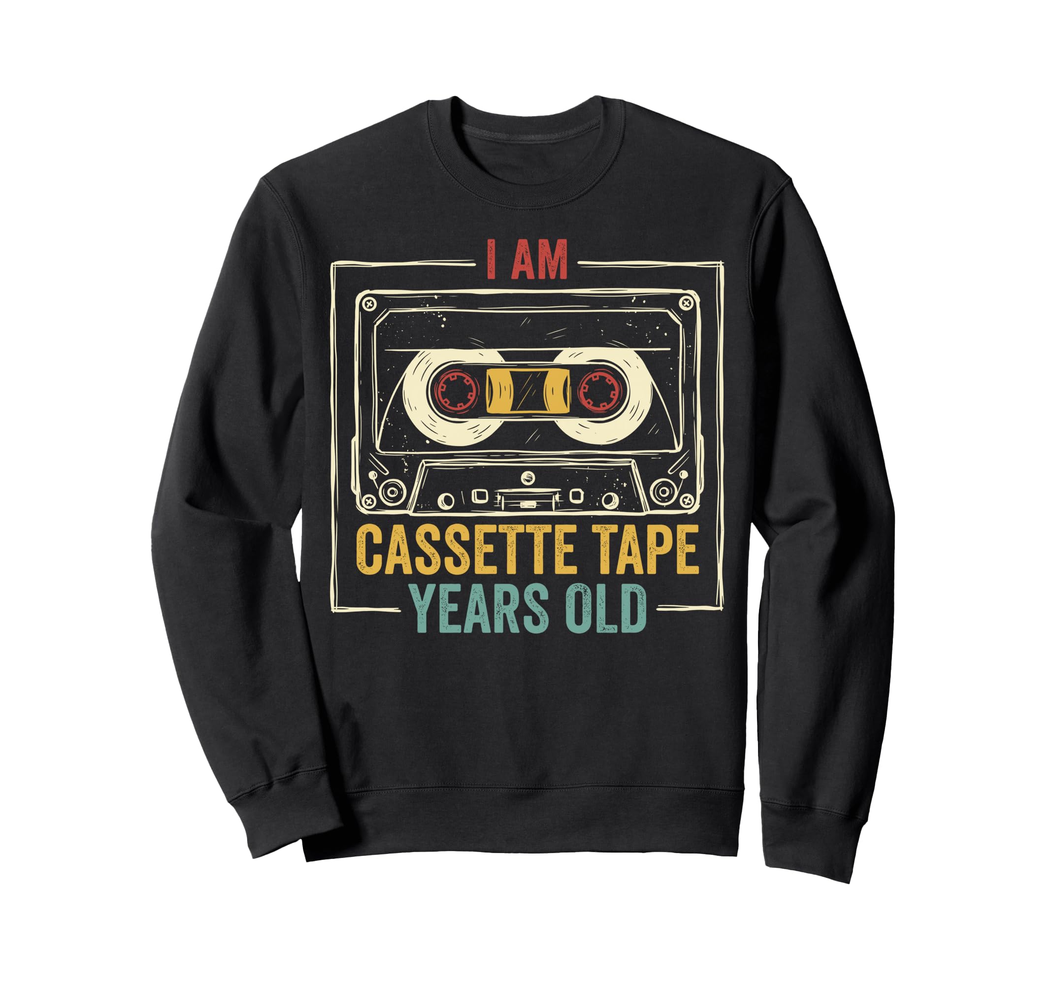 I Am Cassette Tape Years Old Sweatshirt - Graphic Print Men Women - T-Shirt, Sweatshirt, Hoodie
