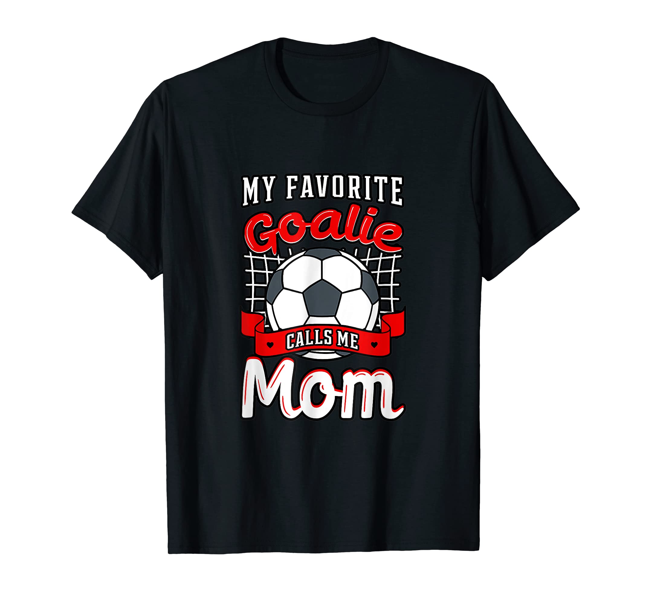 My Favorite Goalie Calls Me Mom Soccer T-Shirt - Graphic Print Unisex - T-Shirt, Sweatshirt, Hoodie
