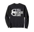 I Yell Because I Care Soccer Sweatshirt - Minimalist Print Men Women - T-Shirt, Sweatshirt, Hoodie