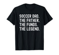 Soccer Dad Funny Father Funds Legend T-Shirt - Casual Everyday Wear Unisex - T-Shirt, Sweatshirt, Hoodie