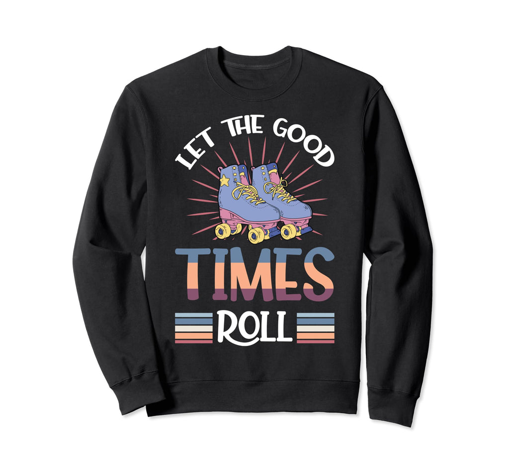 Let Good Times Roll Funny Skater Sweatshirt - Minimalist Print Unisex - T-Shirt, Sweatshirt, Hoodie