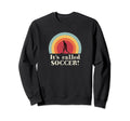 Its Called Soccer Funny Football Sweatshirt - Novelty Apparel for Adults - T-Shirt, Sweatshirt, Hoodie