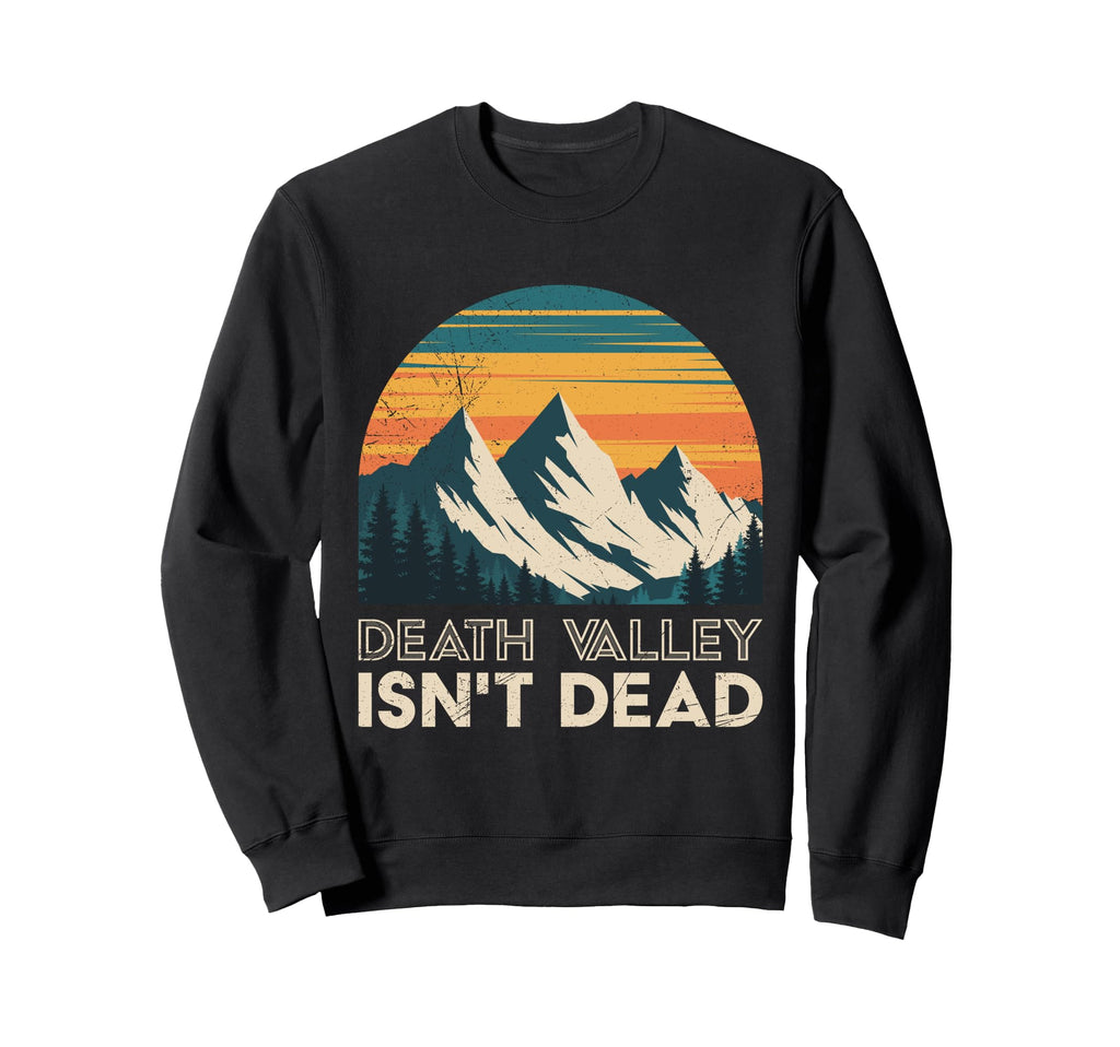 Death Valley Isnt Dead Funny Sweatshirt - Trendy Graphic Men Women - T-Shirt, Sweatshirt, Hoodie