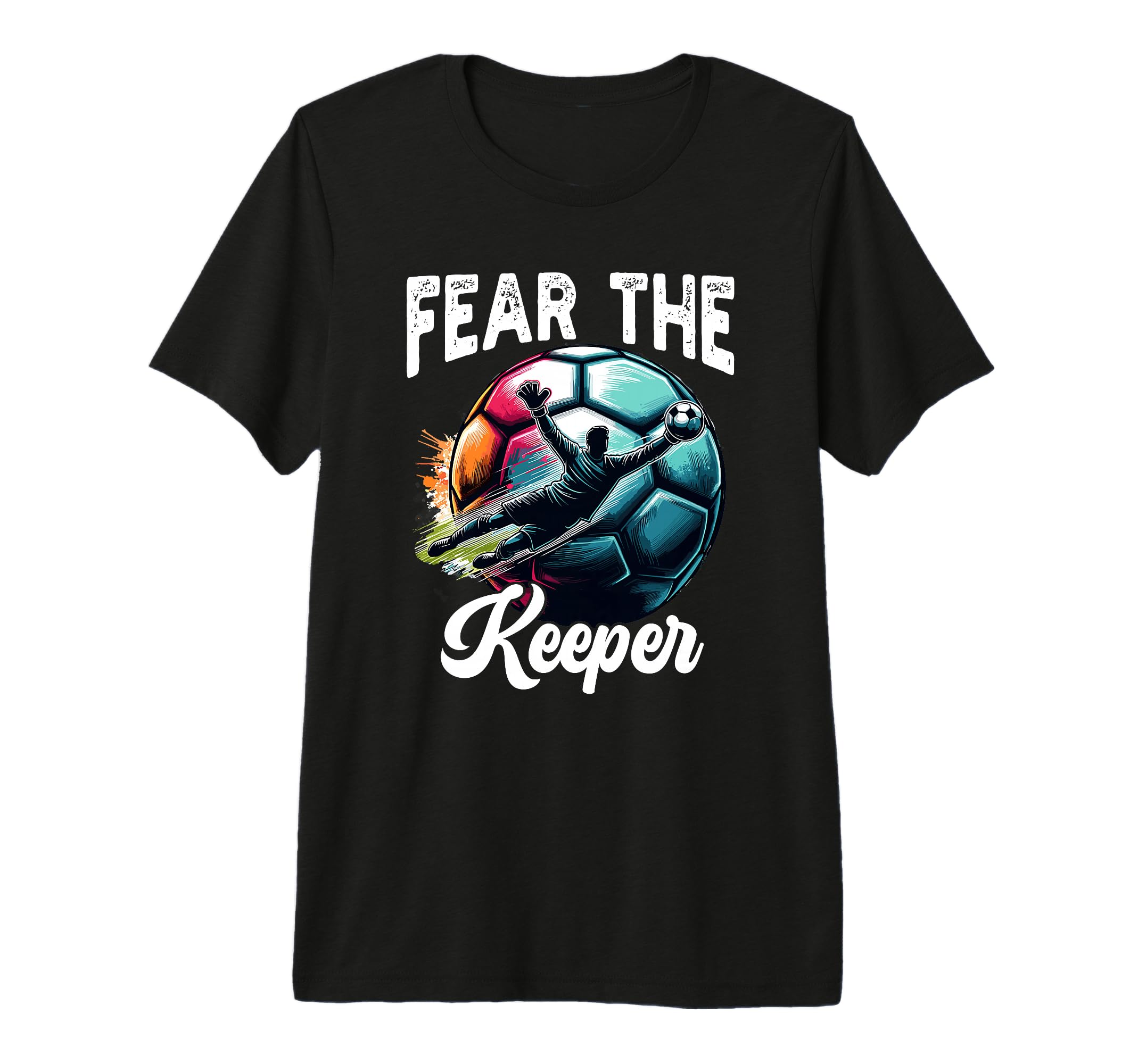 Fear Soccer Keeper Goalkeeper Goalie T-Shirt - Trendy Graphic Unisex - T-Shirt, Sweatshirt, Hoodie