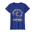 Soccer Is My Life Soccer T-Shirt - Trendy Graphic Unisex - T-Shirt, Sweatshirt, Hoodie