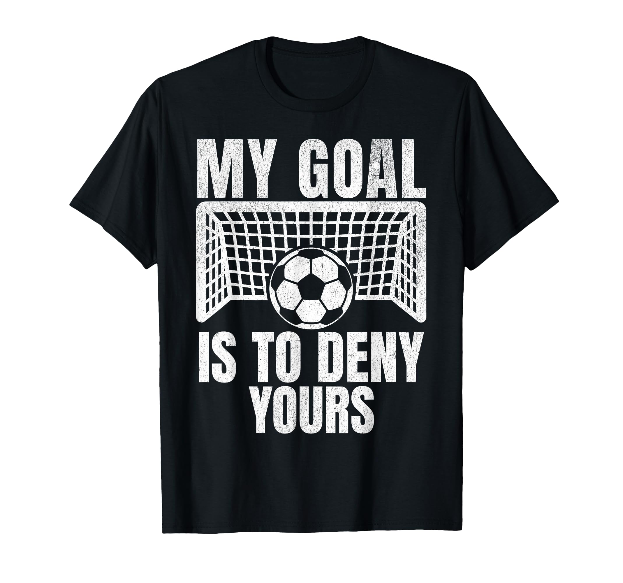 Funny My Goal Is To Deny Yours Soccer T-Shirt - Fun Novelty Design Unisex - T-Shirt, Sweatshirt, Hoodie