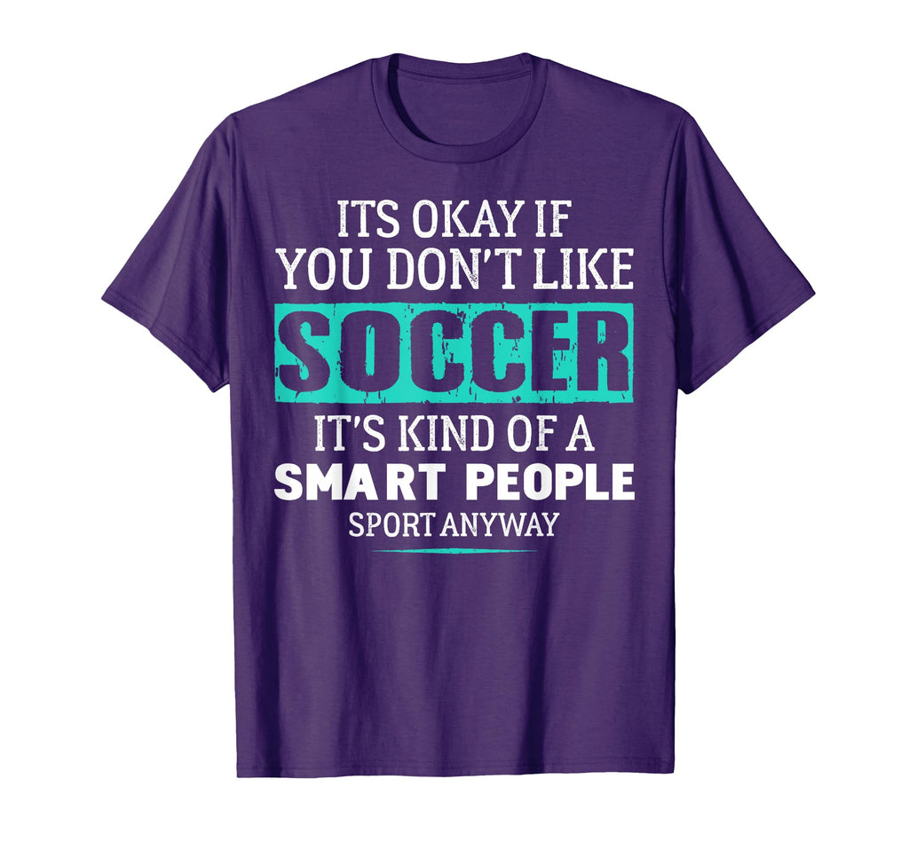 Its Ok If You Dont Like Socccer Funny T-Shirt - Custom Art Print Men Women - T-Shirt, Sweatshirt, Hoodie