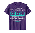 Its Ok If You Dont Like Socccer Funny T-Shirt - Custom Art Print Men Women - T-Shirt, Sweatshirt, Hoodie
