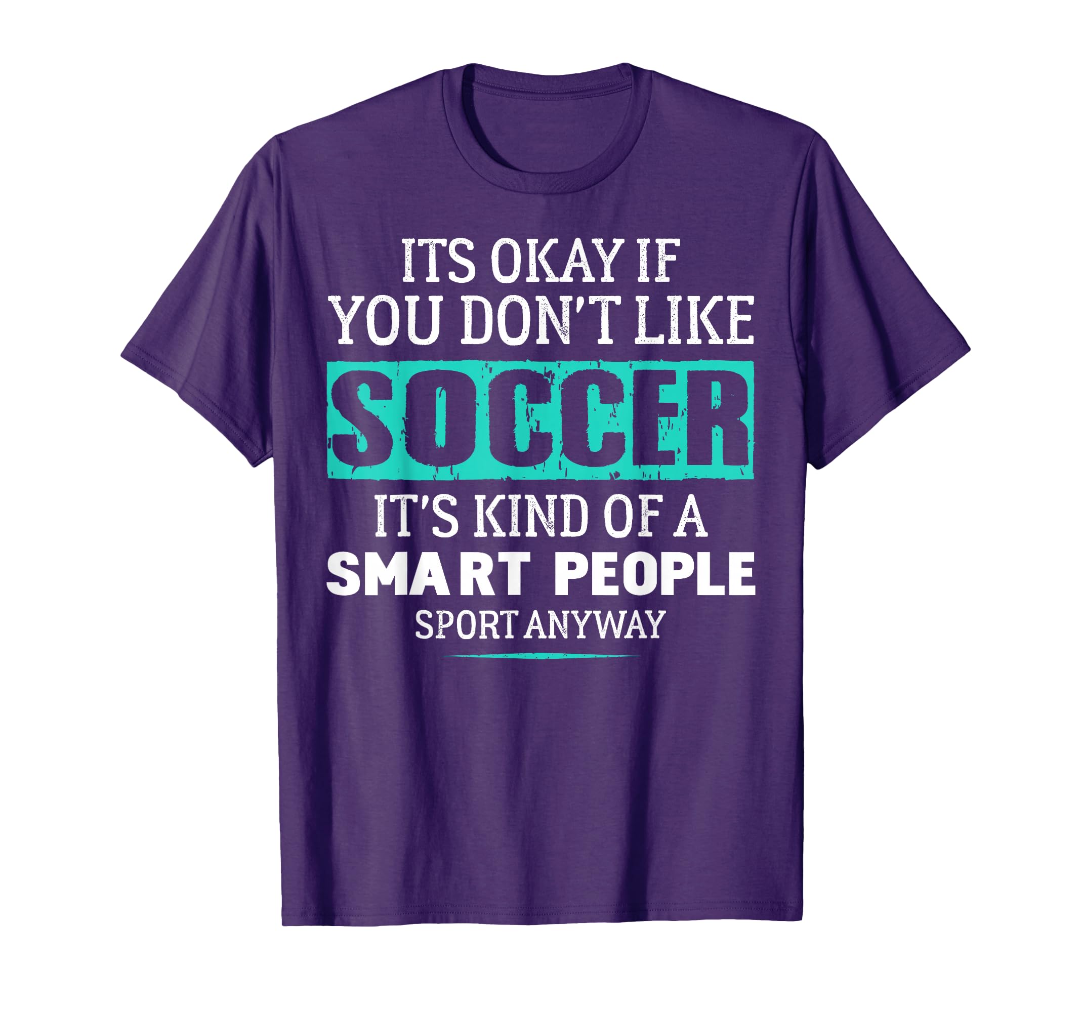 Its Ok If You Dont Like Socccer Funny T-Shirt - Custom Art Print Men Women - T-Shirt, Sweatshirt, Hoodie