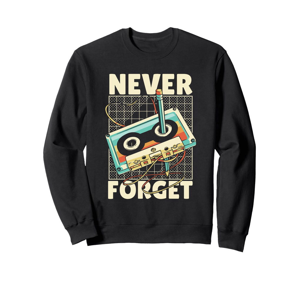 Funny Never Forget Cassette Tape Sweatshirt - Fun Novelty Design Unisex - T-Shirt, Sweatshirt, Hoodie