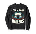 Funny Soccer I Only Raise Ballers Sweatshirt - Minimalist Print for Adults - T-Shirt, Sweatshirt, Hoodie