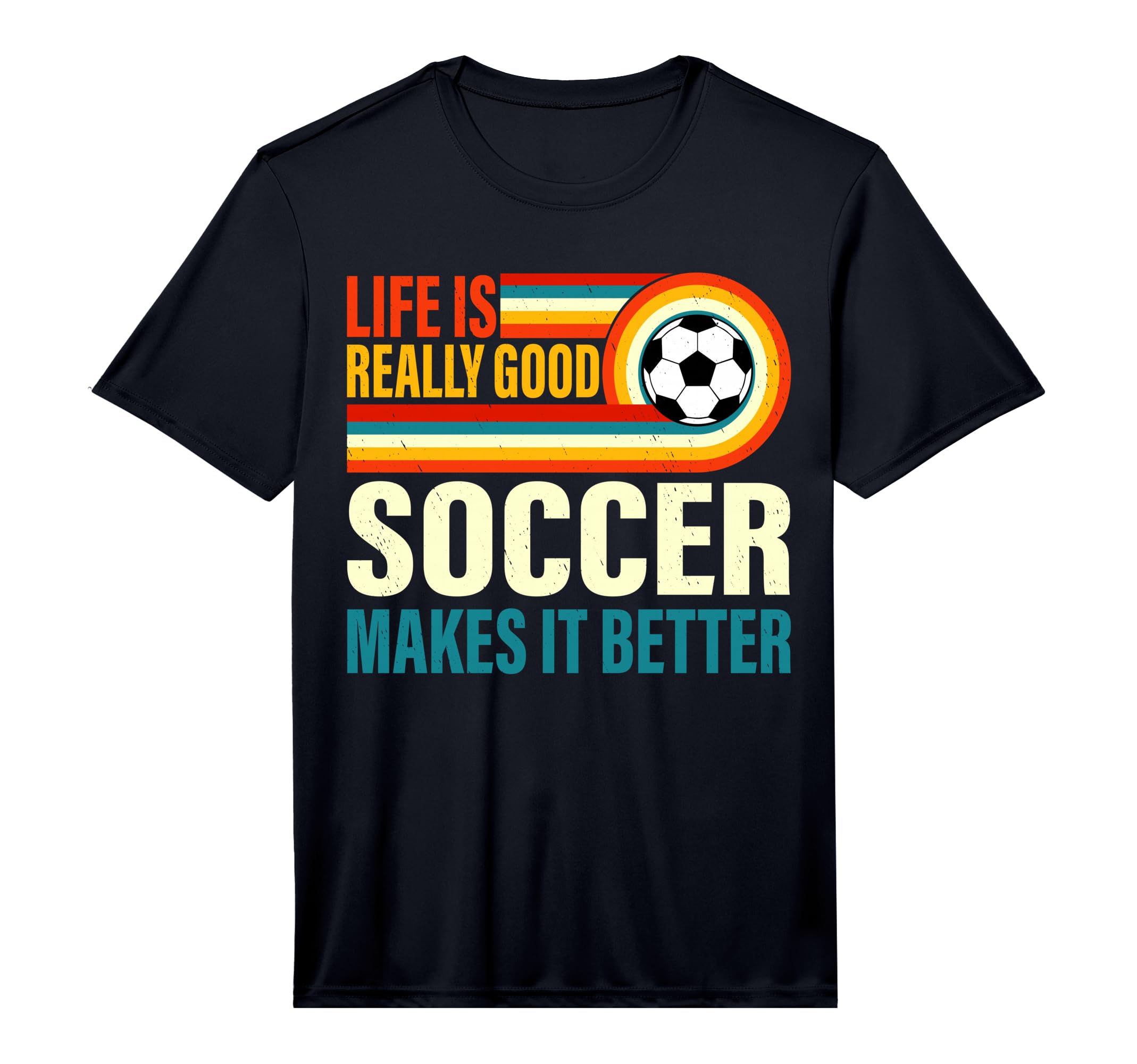 Life Is Really Good Soccer Makes It Better T-Shirt - Graphic Print Unisex - T-Shirt, Sweatshirt, Hoodie